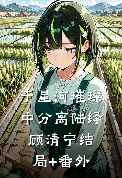 于星河璀璨中分离陆绎顾清宁结局+番外