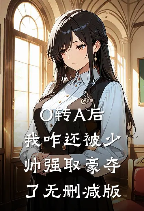 O转A后，我咋还被少帅强取豪夺了无删减版