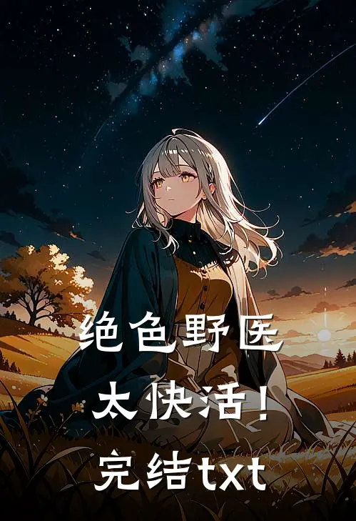 绝色野医太快活！完结txt