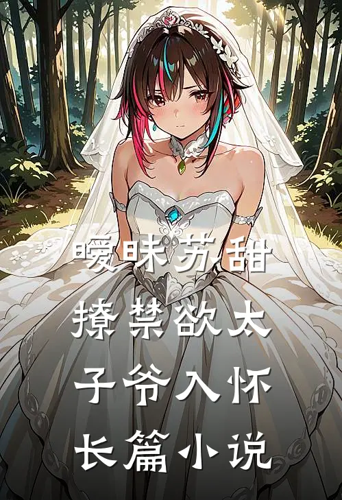 暧昧苏甜,撩禁欲太子爷入怀长篇小说