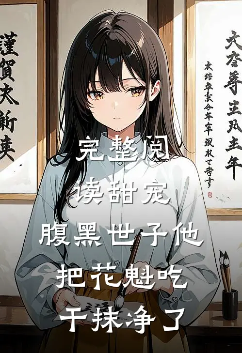 完整阅读甜宠：腹黑世子他把花魁吃干抹净了