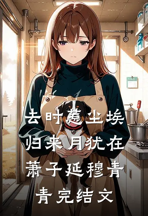 去时惹尘埃，归来月犹在萧子延穆青青完结文