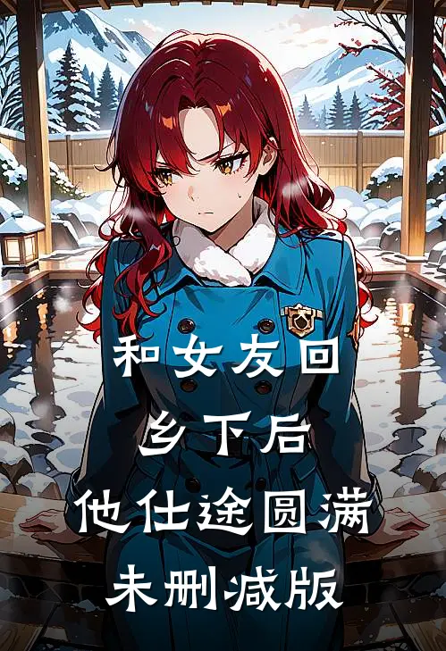 和女友回乡下后，他仕途圆满未删减版