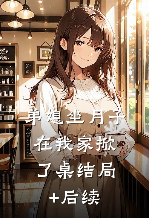 弟媳坐月子，在我家掀了桌结局+后续