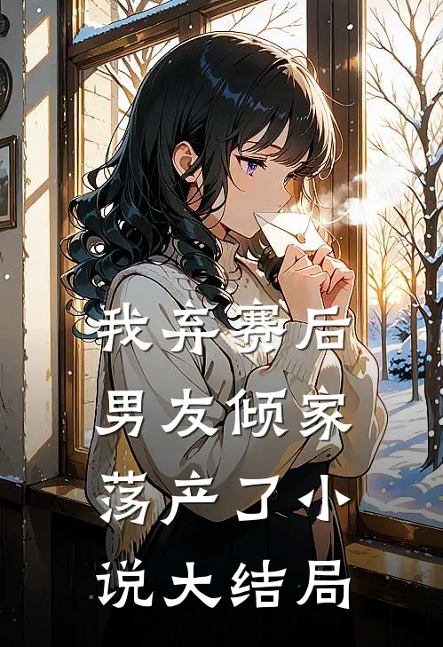 我弃赛后，男友倾家荡产了小说大结局