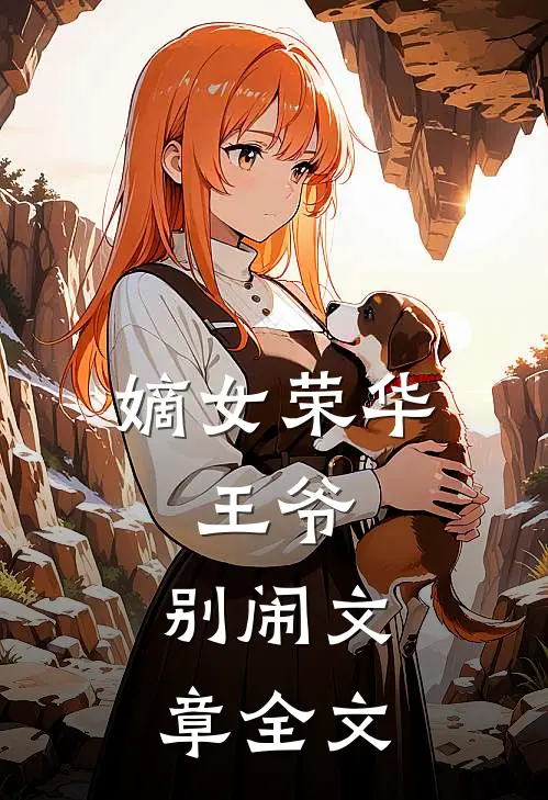 嫡女荣华：王爷，别闹文章全文
