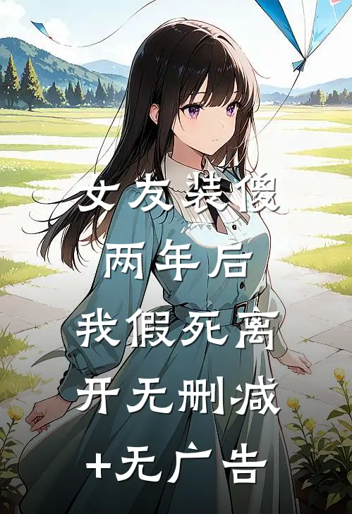 女友装傻两年后，我假死离开无删减+无广告