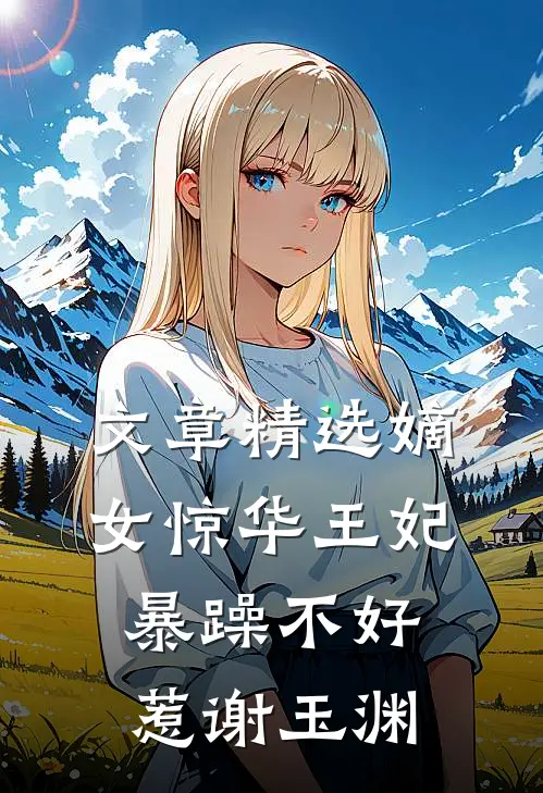 文章精选嫡女惊华王妃暴躁不好惹谢玉渊