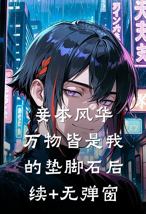 妾本风华，万物皆是我的垫脚石后续+无弹窗