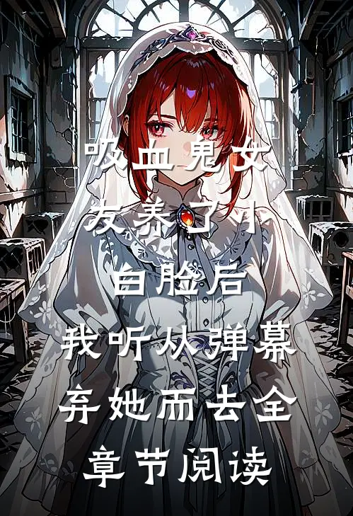 吸血鬼女友养了小白脸后，我听从弹幕，弃她而去全章节阅读