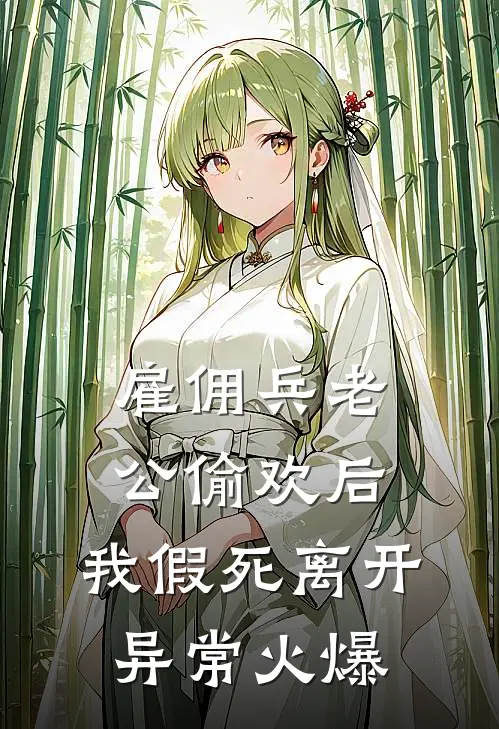 雇佣兵老公偷欢后，我假死离开异常火爆