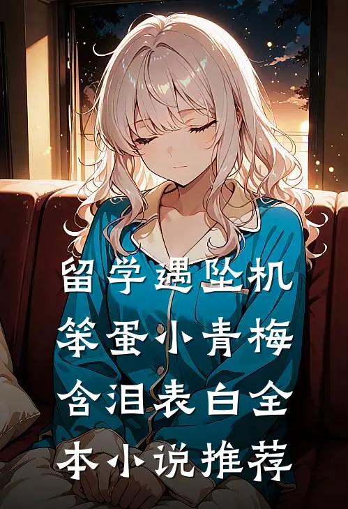 留学遇坠机，笨蛋小青梅含泪表白全本小说推荐