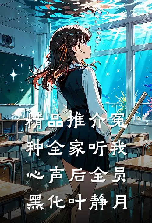 精品推介冤种全家听我心声后全员黑化叶静月