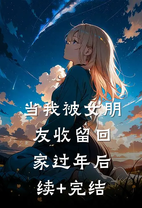 当我被女朋友收留回家过年后续+完结