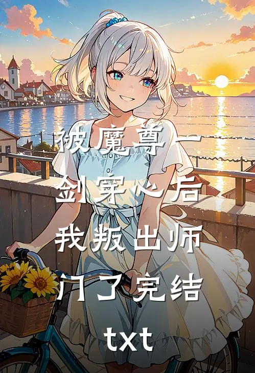 被魔尊一剑穿心后，我叛出师门了完结txt
