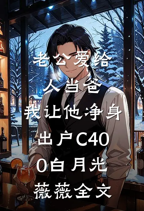 老公爱给人当爸，我让他净身出户C400白月光薇薇全文