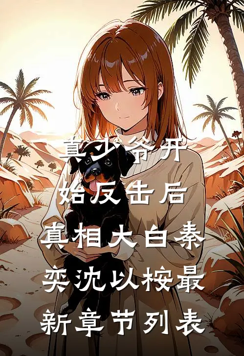真少爷开始反击后，真相大白秦奕沈以桉最新章节列表