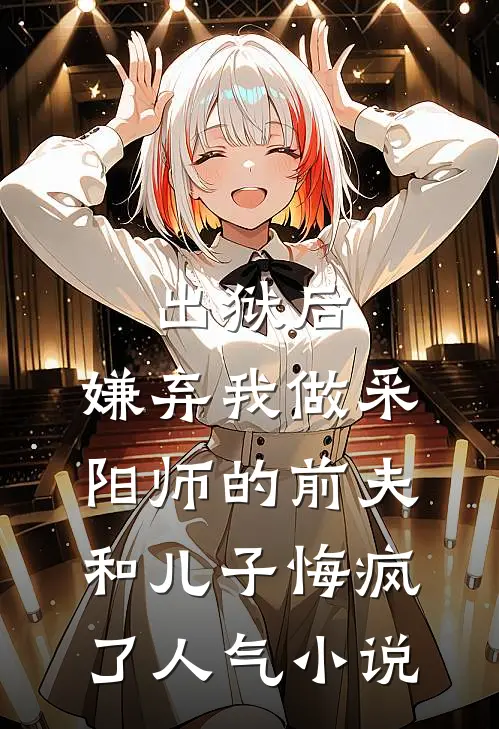 出狱后，嫌弃我做采阳师的前夫和儿子悔疯了人气小说