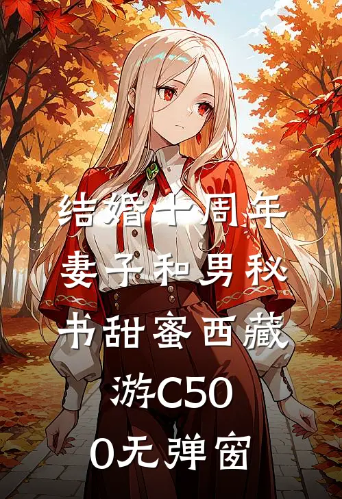 结婚十周年，妻子和男秘书甜蜜西藏游C500无弹窗