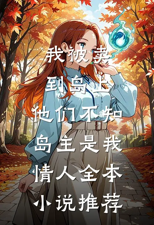 我被卖到岛上，他们不知岛主是我情人全本小说推荐