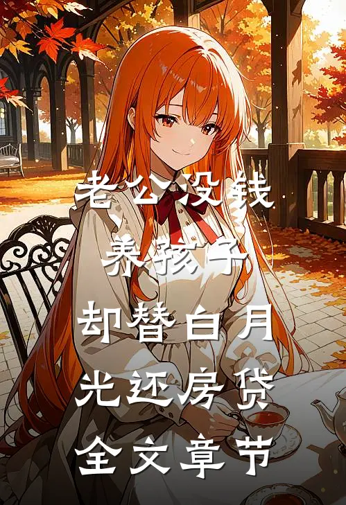 老公没钱养孩子，却替白月光还房贷全文章节