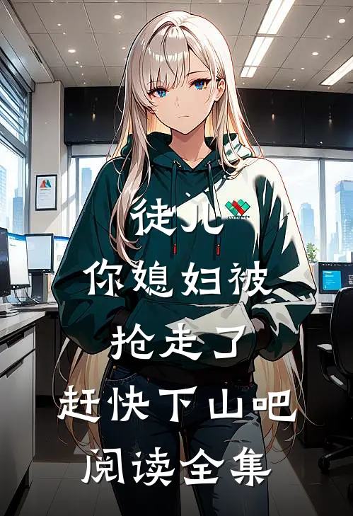 徒儿，你媳妇被抢走了，赶快下山吧阅读全集