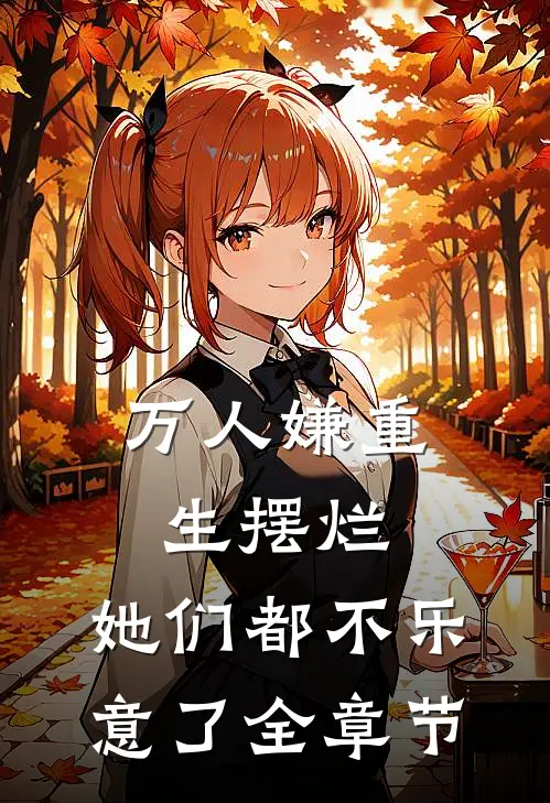 万人嫌重生摆烂,她们都不乐意了全章节