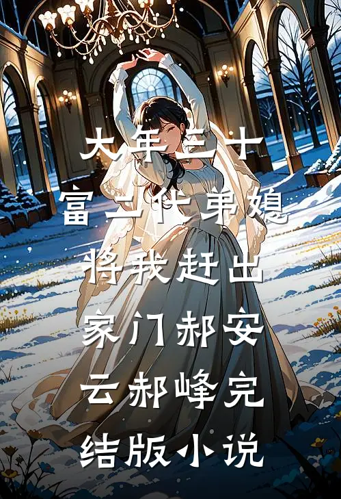 大年三十，富二代弟媳将我赶出家门郝安云郝峰完结版小说