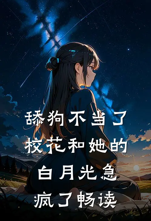 舔狗不当了，校花和她的白月光急疯了畅读