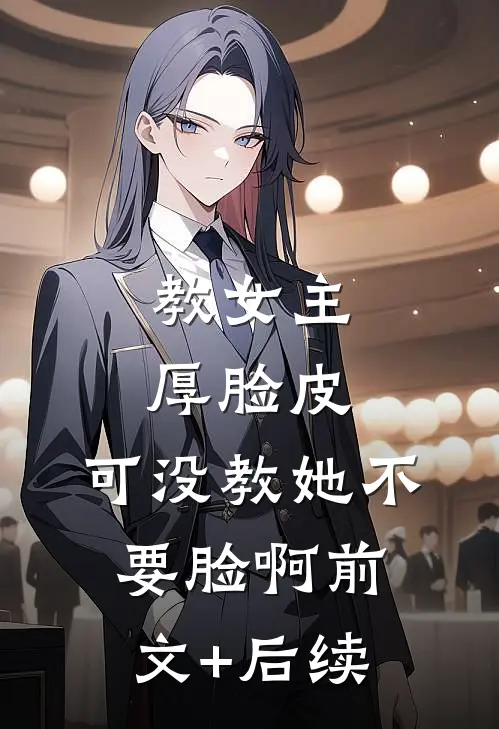 教女主厚脸皮，可没教她不要脸啊前文+后续