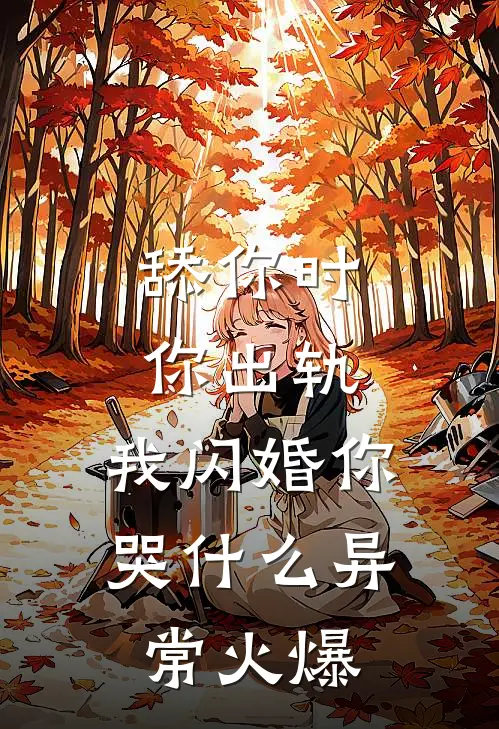 舔你时你出轨，我闪婚你哭什么异常火爆