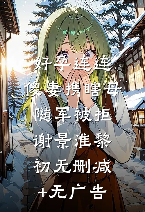 好孕连连，傻妻携瞎母随军被拒谢景淮黎初无删减+无广告