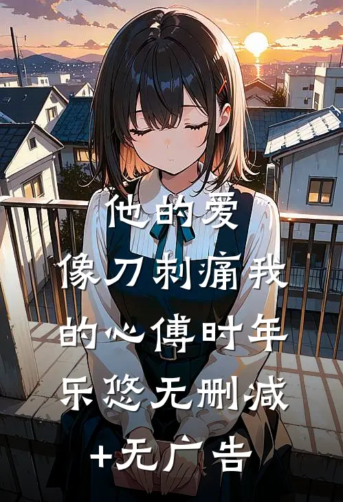 他的爱，像刀刺痛我的心傅时年乐悠无删减+无广告