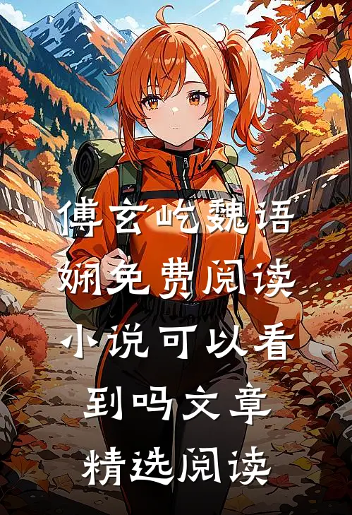 傅玄屹魏语娴免费阅读小说可以看到吗文章精选阅读