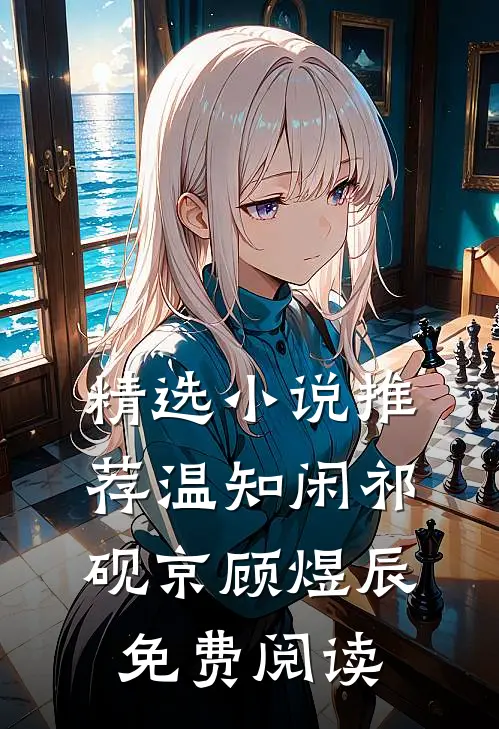 精选小说推荐温知闲祁砚京顾煜辰免费阅读
