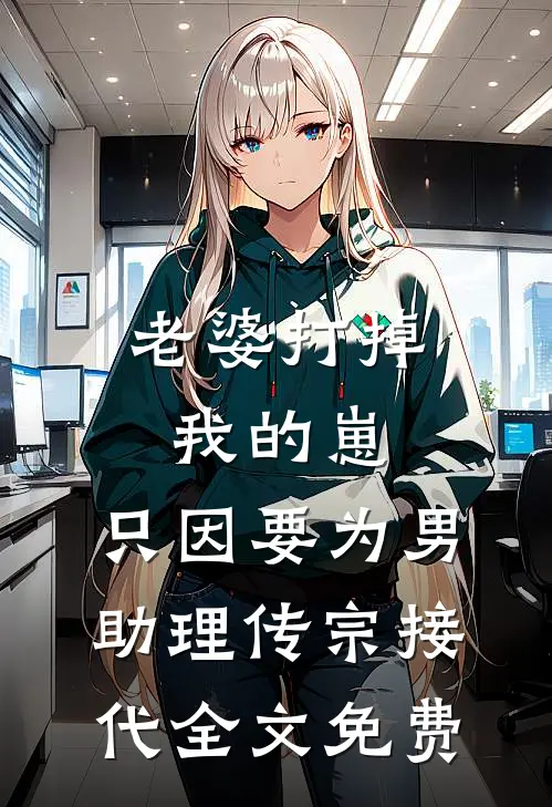 老婆打掉我的崽，只因要为男助理传宗接代全文免费