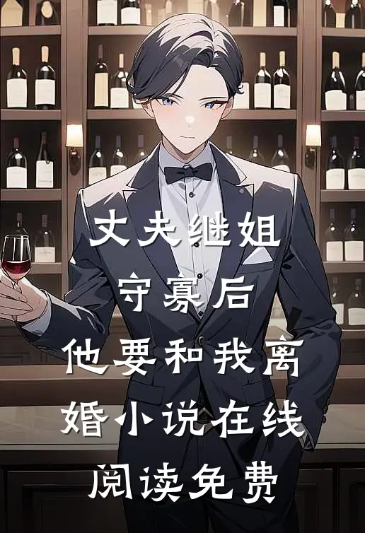 丈夫继姐守寡后，他要和我离婚小说在线阅读免费