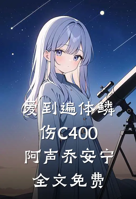爱到遍体鳞伤C400阿声乔安宁全文免费