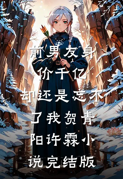 前男友身价千亿，却还是忘不了我贺青阳许霖小说完结版