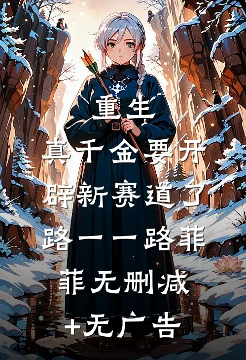 重生：真千金要开辟新赛道了路一一路菲菲无删减+无广告