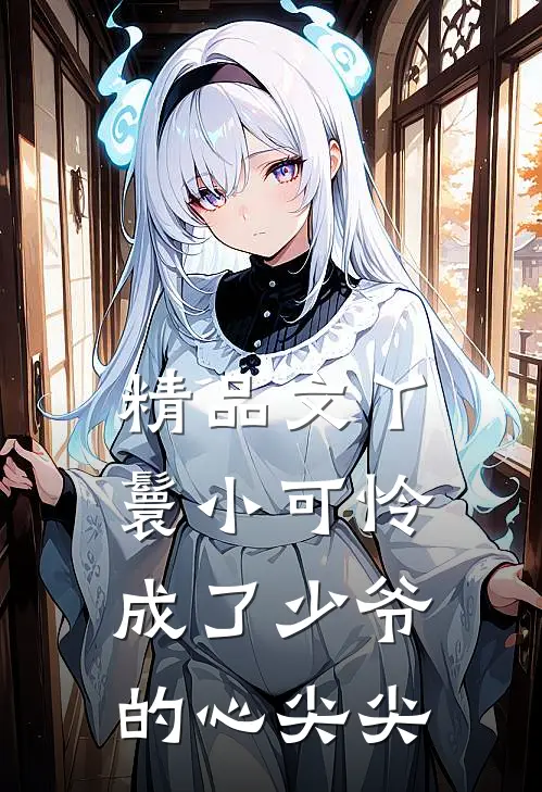 精品文丫鬟小可怜成了少爷的心尖尖
