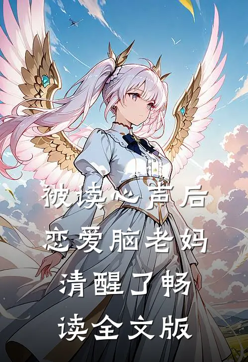 被读心声后，恋爱脑老妈清醒了畅读全文版