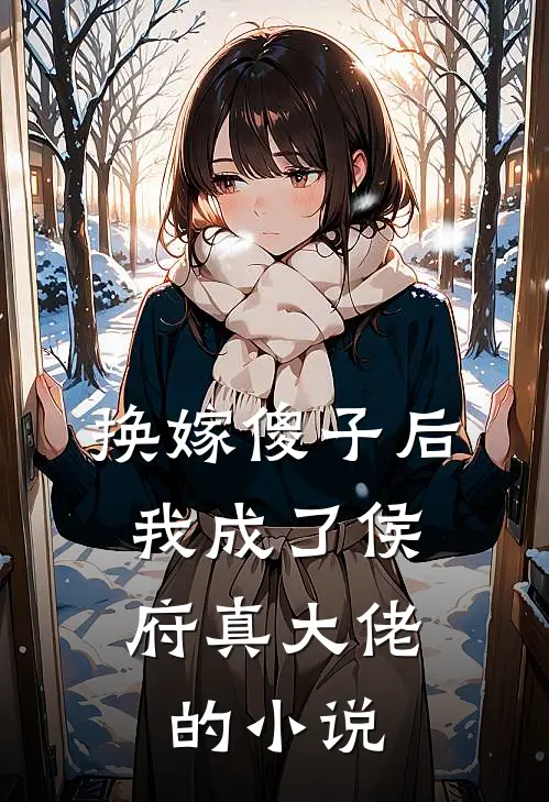 换嫁傻子后，我成了侯府真大佬的小说