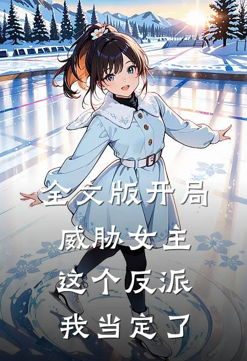 全文版开局威胁女主，这个反派我当定了