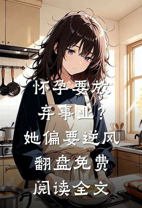 怀孕要放弃事业？她偏要逆风翻盘免费阅读全文