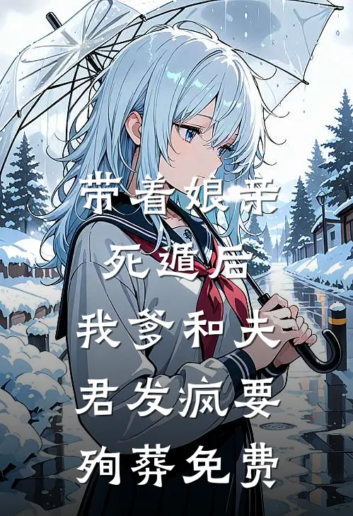 带着娘亲死遁后，我爹和夫君发疯要殉葬免费
