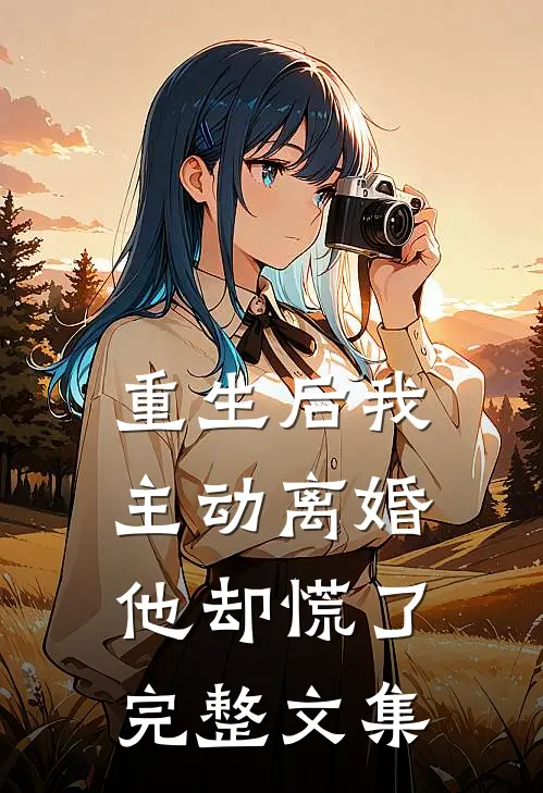 重生后我主动离婚，他却慌了完整文集