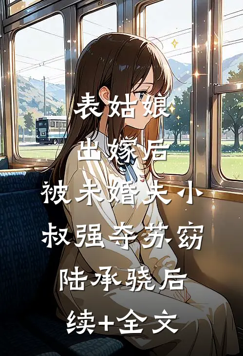 表姑娘出嫁后，被未婚夫小叔强夺苏窈陆承骁后续+全文