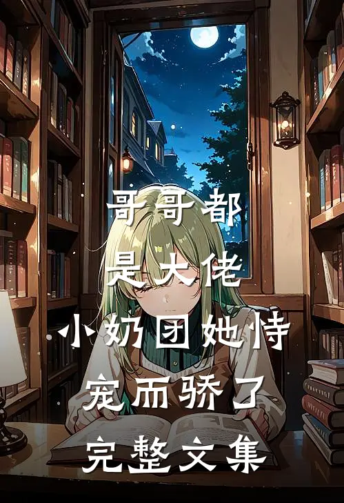 哥哥都是大佬，小奶团她恃宠而骄了完整文集