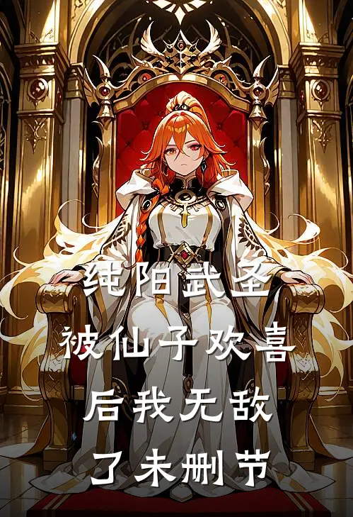 纯阳武圣，被仙子欢喜后我无敌了未删节